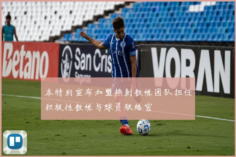 本特利宣布加盟热刺教练团队担任积极性教练与球员联络官